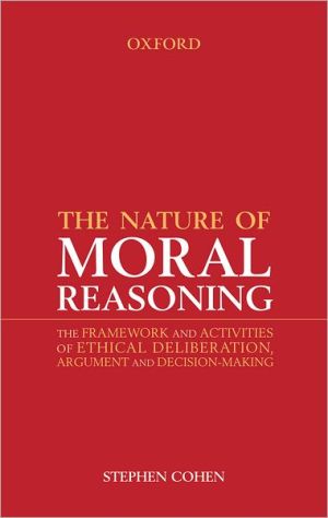 Book The Nature of Moral Reasoning: The Framework and Activities of Ethical Deliberation, Argument, and Decision Making free