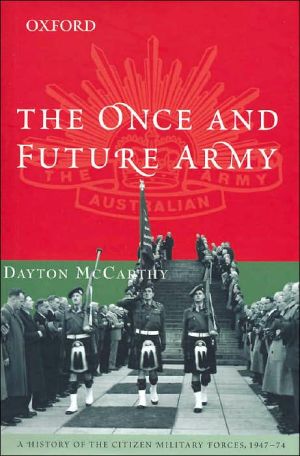Book The Once And Future Army: A History Of The Citizen Military Forces 1947-1974 (the Australian Army History Series) free