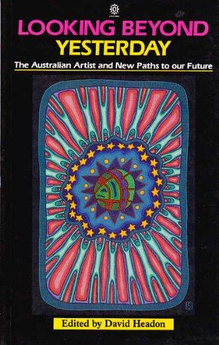 Book Looking Beyond Yesterday: The Australian Artist And New Paths To Our Future free