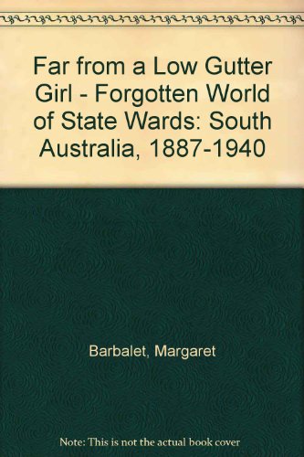 Book Far from a low gutter girl: The forgotten world of state wards, South Australia, 1887-1940 free