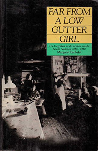Book Far from a low gutter girl: The forgotten world of state wards, South Australia, 1887-1940 free