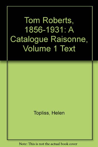 Book Tom Roberts, 1856-1931: A Catalogue Raisonne, Vol. 1: Text free