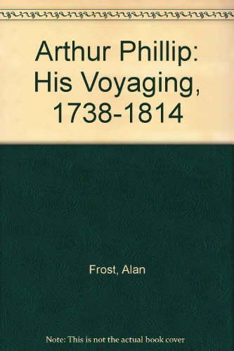 Book Arthur Phillip, 1738-1814: His Voyaging free