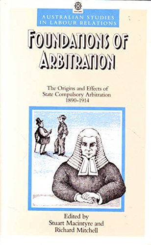 Book Foundations Of Arbitration: The Origins And Effects Of State Compulsory Arbitration, 1890-1914 (australian Studies In Labour Relations) free
