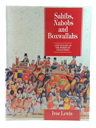 Book Sahibs, Nabobs, and Boxwallahs: A Dictionary of the Words of Anglo-India free