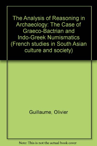 Book Analysis Of Reasonings In Archaeology: The Case Of Graeco-bactrian And Indo-greek Numismatics (french Studies In South Asian Culture And Society) free