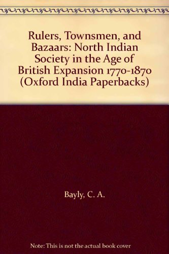 Book Rulers, Townsmen, And Bazaars: North Indian Society In The Age Of British Expansion 1770-1870 (oxford India Paperbacks) free
