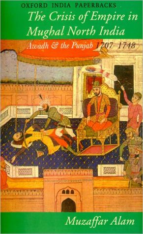Book The Crisis of Empire in Mughal North India: Awadh and the Punjab 1707-1748 (Oxford India Paperbacks) free