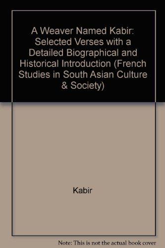 Book A Weaver Named Kabir: Selected Verses, With A Detailed Biographical And Historical Introduction (french Studies In South Asian Culture And Society) free
