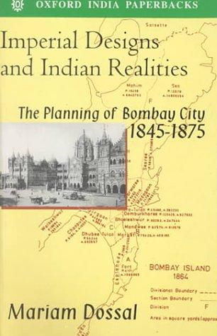 Book Imperial Designs And Indian Realities: The Planning Of Bombay City 1845-1875 free