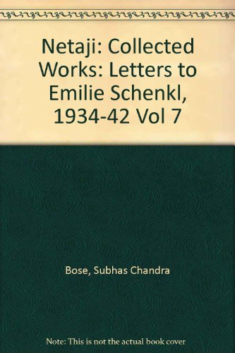 Book Netaji: Collected Works: Volume 7: Letters To Emilie Schenkl, 1934-1942 (netaji : Collected Works, Vol 7) free