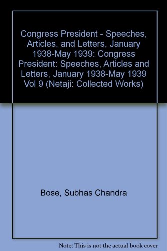 Book Netaji: Collected Works: Volume 9: Congress President: Speeches, Articles, And Letters, January 1938-may 1939 (vol 9) free