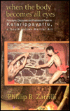 Book When the Body Becomes All Eyes: Paradigms, Discourses and Practices of Power in Kalarippayattu, a South Indian Martial Art free