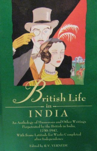Book British Life In India: An Anthology Of Humorous And Other Writings Perpetrated By The British In India, 1750-1950, With Some Latitude For Works Completed After Independence (oxford India Paperbacks) free