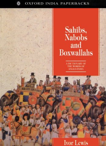 Book Sahibs, Nabobs, and Boxwallahs: A Dictionary of the Words of Anglo-India (Oxford India Paperbacks) free