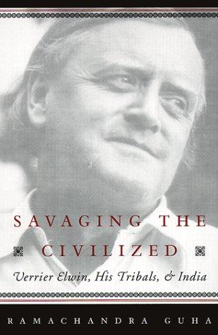 Book Savaging the Civilized: Verrier Elwin, His Tribals, and India free