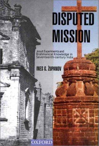 Book Disputed Mission: Jesuit Experiments And Brahmanical Knowledge In Seventeenth-century India free