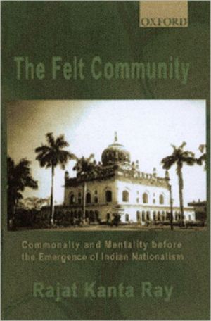 Book The Felt Community: Commonality and Mentality before the Emergence of Indian Nationalism free