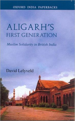 Book Aligarh's First Generation: Muslim Solidarity in British India (Oxford India Paperbacks) free