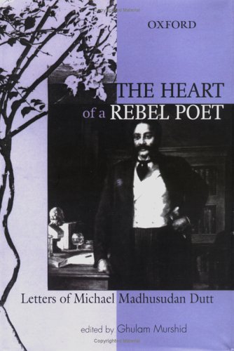 Book The Heart of a Rebel Poet: Letters of Michael Madhusudan Dutt free