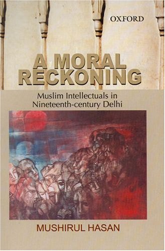 Book A Moral Reckoning: Muslim Intellectuals in Nineteenth-Century Delhi free
