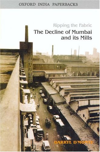 Book Ripping The Fabric: The Decline Of Mumbai And Its Mills free