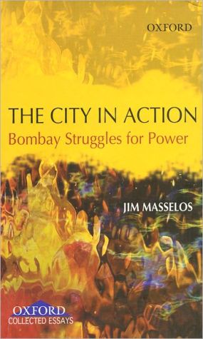 Book The City In Action: Bombay Struggles For Power In The 19th And 20th Century (oxford Collected Essays) free