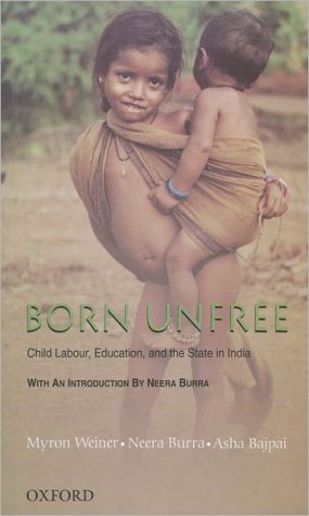 Book Born Unfree: Child Labour, Education, And The State In India: An Omnibus: The Child And The State In India, Born To Work, And Child Rights In India (extract) free