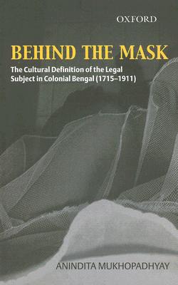 Book Behind The Mask: The Cultural Definition Of The Legal Subject In Colonial Bengal (1715-1911) free
