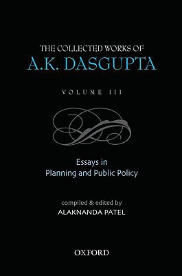 Book The Collected Works Of A.k. Dasgupta Iii: Essays In Planning And Public Policies free