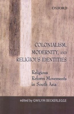 Book Colonialism, Modernity, and Religious Identities: Religious Reform Movements in South Asia free