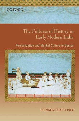 Book The Cultures of History in Early Modern India: Persianization and Mughal Culture in Bengal free