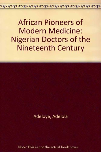 Book African Pioneers Of Modern Medicine: Nigerian Doctors Of The Nineteenth Century free