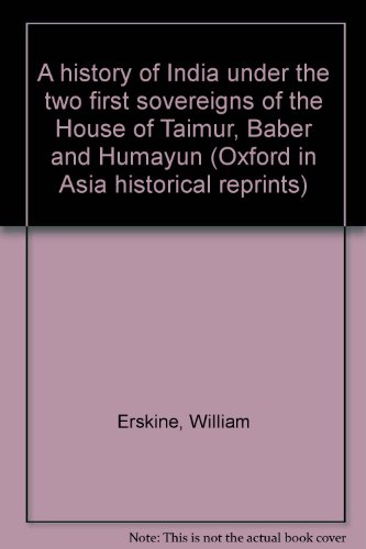 Book A History Of India Under The Two First Sovereigns Of The House Of Taimur, Baber And Humayun (oxford In Asia Historical Reprints) free
