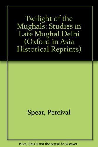 Book Twilight Of The Mughuls: Studies In Late Mughul Delhi free