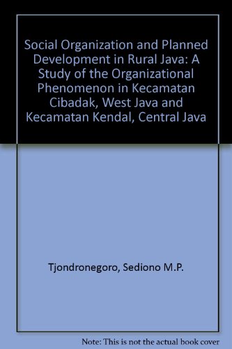Book Social organization and planned development in rural Java: A study of the organizational phenomenon in Kecamatan Cibadak, West Java, and Kecamatan Kendal, Central Java free