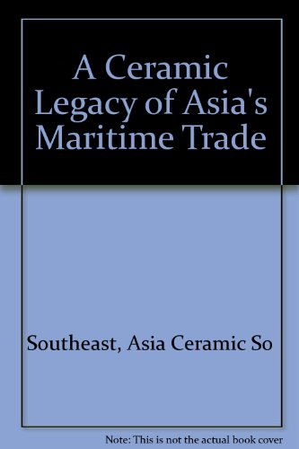 Book A Ceramic Legacy Of Asia's Maritime Trade: Song Dynasty Guangdong Wares And Other 11th To 19th Century Trade free