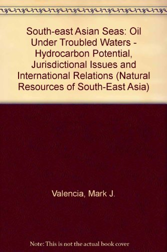 Book South-East Asian Seas: Oil Under Troubled Waters: Hydrocarbon Potential, Jurisdictional Issues, and International Relations (Natural Resources of South-East Asia) free