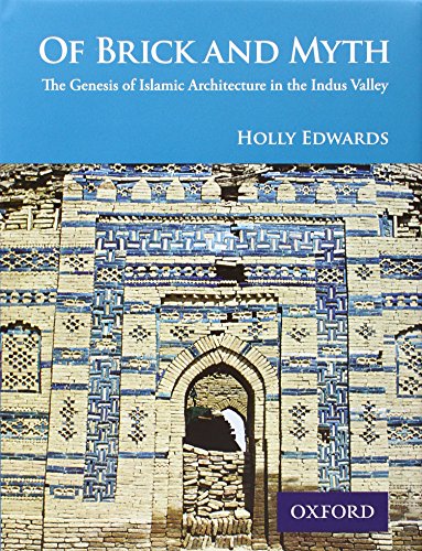 Book Of Brick and Myth: The Genesis of Islamic Architecture in the Indus Valley free