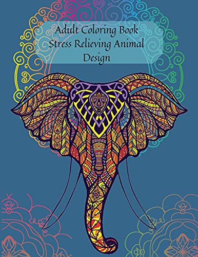 Book Adult Coloring Book Stress Relieving Animal Design: An Adult Coloring Book with Lions, Elephants, Horses, Dogs, Cats, and More! free