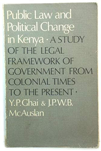 Book Public Law and Political Change in Kenya: A Study of the Legal Framework of Government from Colonial Times to the Present free