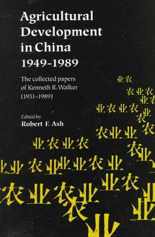 Book Agricultural Development In China, 1949-1989: The Collected Papers Of Kenneth R. Walker (1931-1989) free