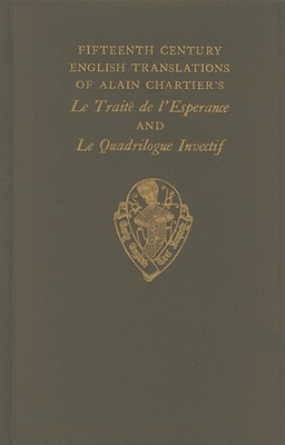 Book Fifteenth Century English Translations Of Alain Chartier's Le Traite De L'esperance And Le Quadrilogue Invectif free