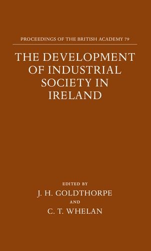 Book The Development Of Industrial Society In Ireland: The Third Joint Meeting Of The Royal Irish Academy And The British Academy, Oxford, 1990 (proceedings Of The British Academy) free