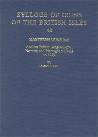 Book Sylloge of Coins of the British Isles: Northern Museums: Ancient British, Anglo-Saxon, Norman and Plantagenet Coins to 1279 (Sylloge of Coins of the British Isles, Volume 48) free