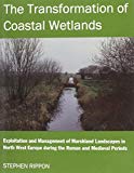 Book The Transformation of Coastal Wetlands: Exploitation and Management of Marshland Landscapes in North West Europe during the Roman and Medieval Periods ... Academy Postdoctoral Fellowship Monographs) free