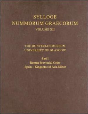 Book The Hunterian Museum, University of Glasgow: Part I: Roman Provincial Coins: Spain - Kingdoms of Asia Minor (Sylloge Nummorum Graecorum, XII, Part I) free