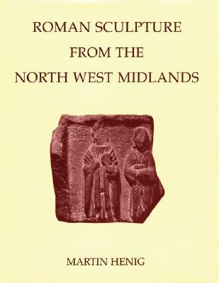 Book Roman Sculpture from the North West Midlands (Corpus Signorum Imperii Romani (9)) free