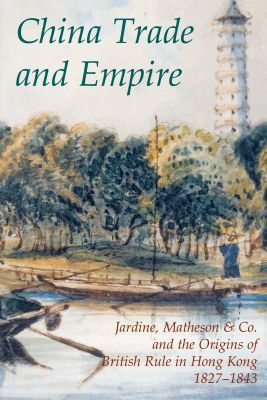Book China Trade and Empire: Jardine, Matheson & Co. and the Origins of British Rule in Hong Kong, 1827-1843 (Records of Social and Economic History, 38) free