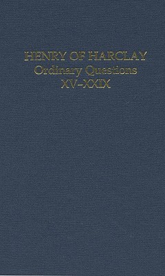 Book Henry of Harclay: Ordinary Questions, XV-XXIX (Auctores Britannici Medii Aevi, XVIII) free